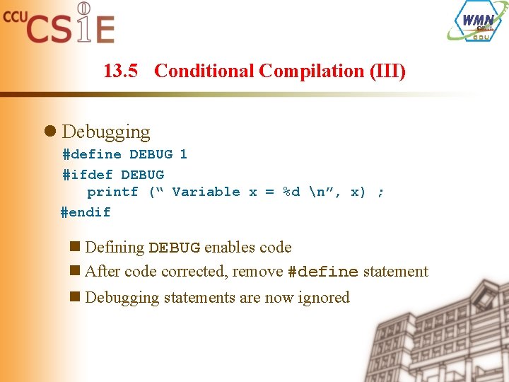13. 5 Conditional Compilation (III) l Debugging #define DEBUG 1 #ifdef DEBUG printf (“