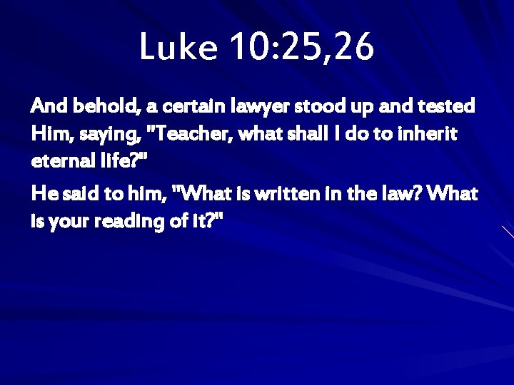 Luke 10: 25, 26 And behold, a certain lawyer stood up and tested Him,