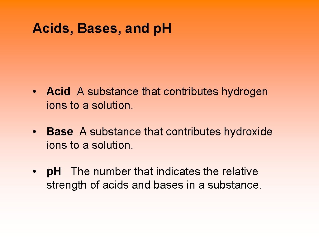 Acids, Bases, and p. H • Acid A substance that contributes hydrogen ions to