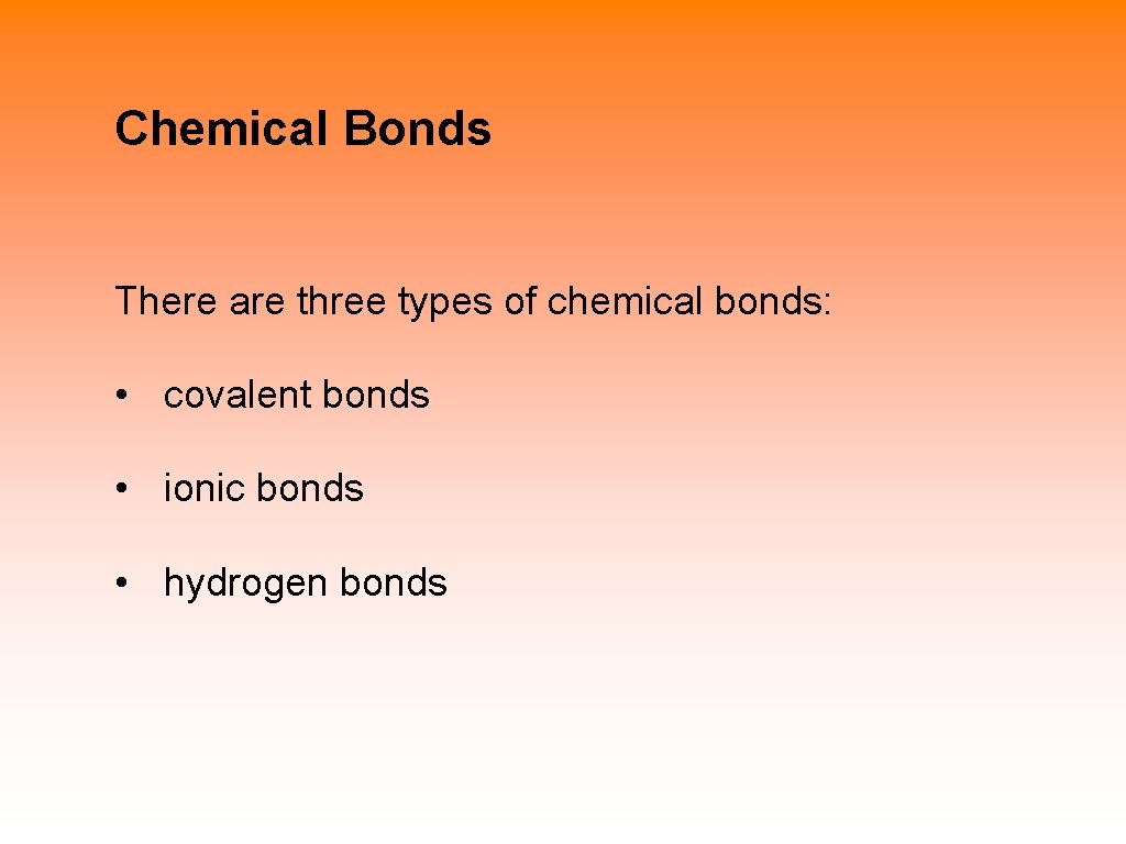 Chemical Bonds There are three types of chemical bonds: • covalent bonds • ionic