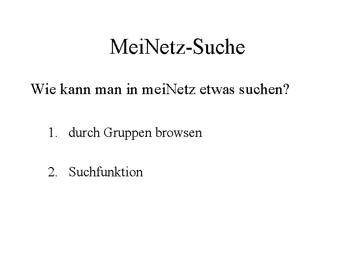 Mei. Netz-Suche Wie kann man in mei. Netz etwas suchen? 1. durch Gruppen browsen