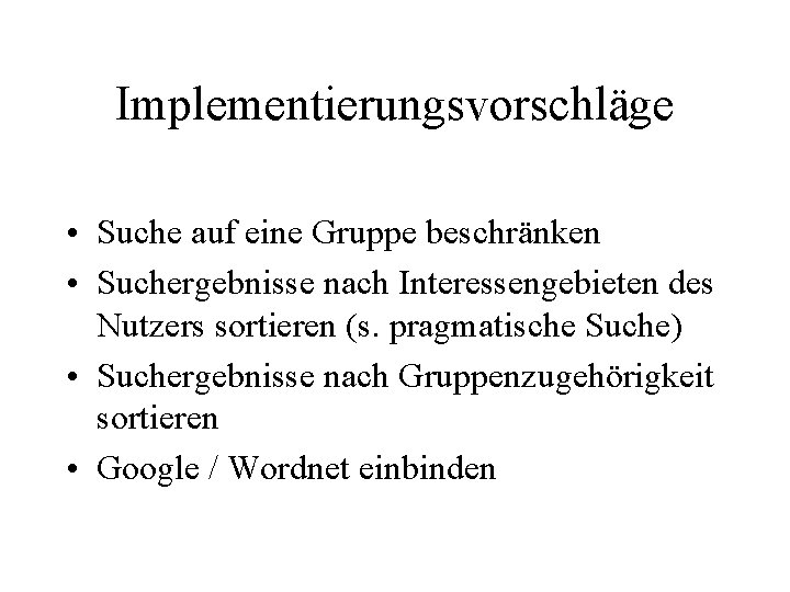 Implementierungsvorschläge • Suche auf eine Gruppe beschränken • Suchergebnisse nach Interessengebieten des Nutzers sortieren