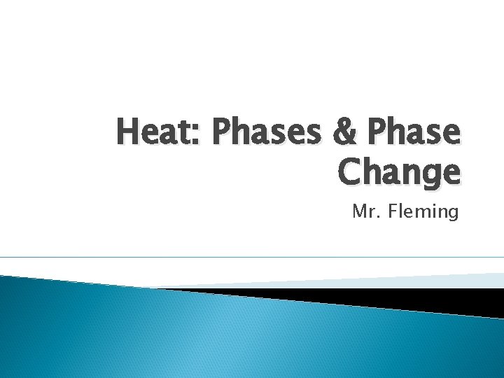 Heat: Phases & Phase Change Mr. Fleming 