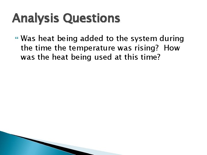 Analysis Questions Was heat being added to the system during the time the temperature