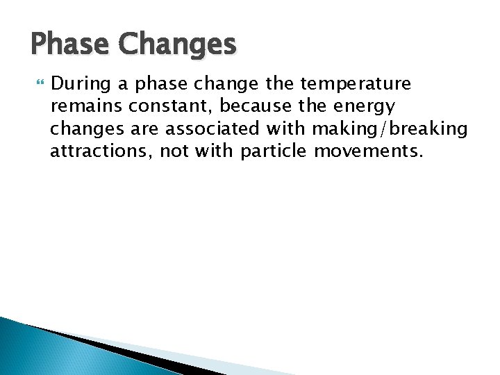 Phase Changes During a phase change the temperature remains constant, because the energy changes