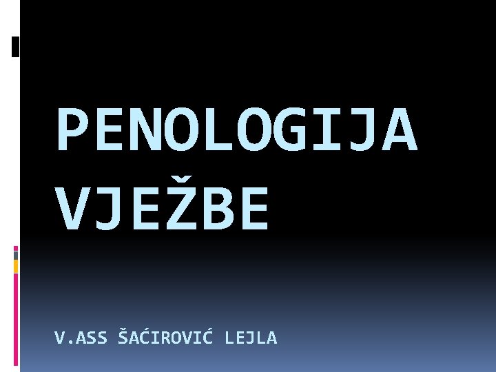 PENOLOGIJA VJEŽBE V. ASS ŠAĆIROVIĆ LEJLA 