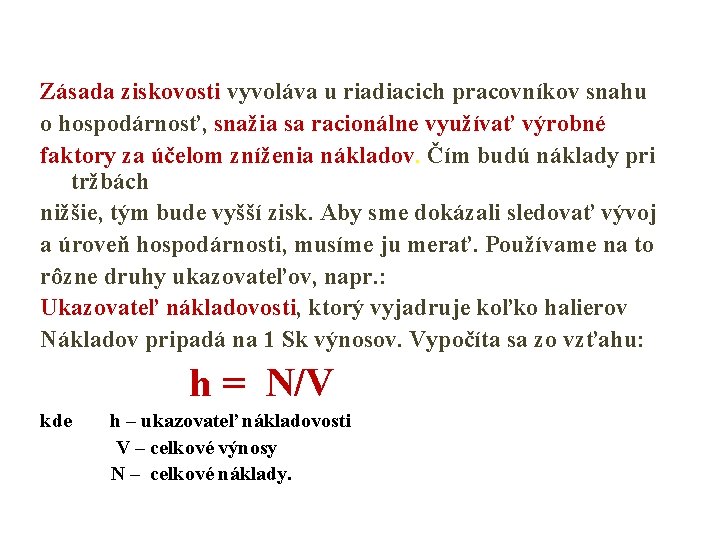 Zásada ziskovosti vyvoláva u riadiacich pracovníkov snahu o hospodárnosť, snažia sa racionálne využívať výrobné