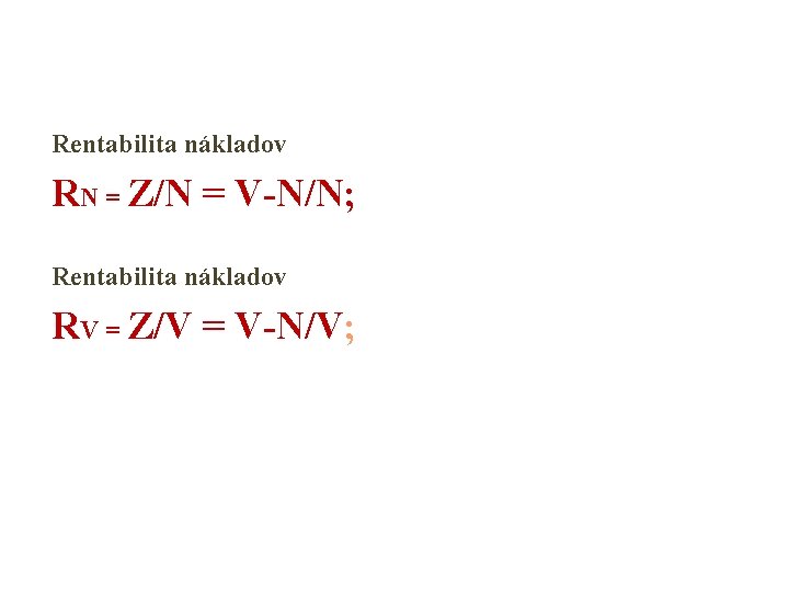 Rentabilita nákladov RN = Z/N = V-N/N; Rentabilita nákladov RV = Z/V = V-N/V;