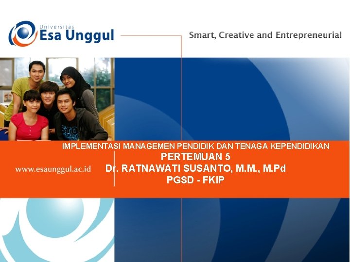 IMPLEMENTASI MANAGEMEN PENDIDIK DAN TENAGA KEPENDIDIKAN PERTEMUAN 5 Dr. RATNAWATI SUSANTO, M. M. ,