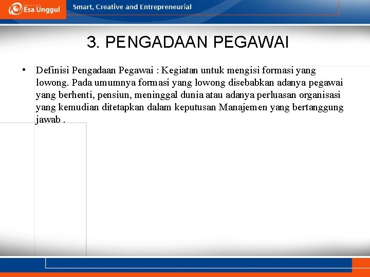 3. PENGADAAN PEGAWAI • Definisi Pengadaan Pegawai : Kegiatan untuk mengisi formasi yang lowong.