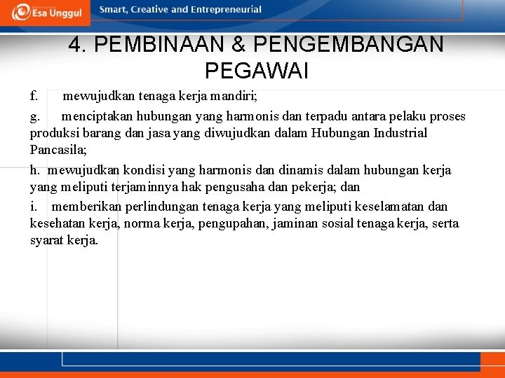 4. PEMBINAAN & PENGEMBANGAN PEGAWAI f. mewujudkan tenaga kerja mandiri; g. menciptakan hubungan yang