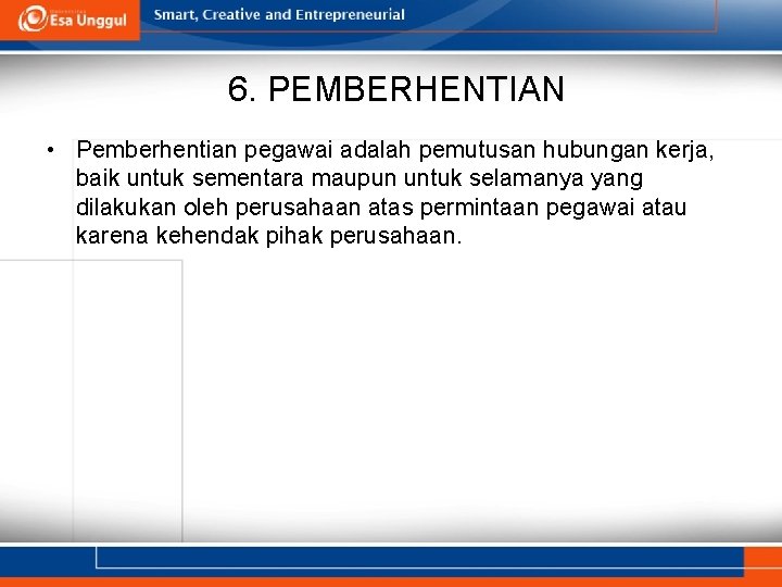 6. PEMBERHENTIAN • Pemberhentian pegawai adalah pemutusan hubungan kerja, baik untuk sementara maupun untuk