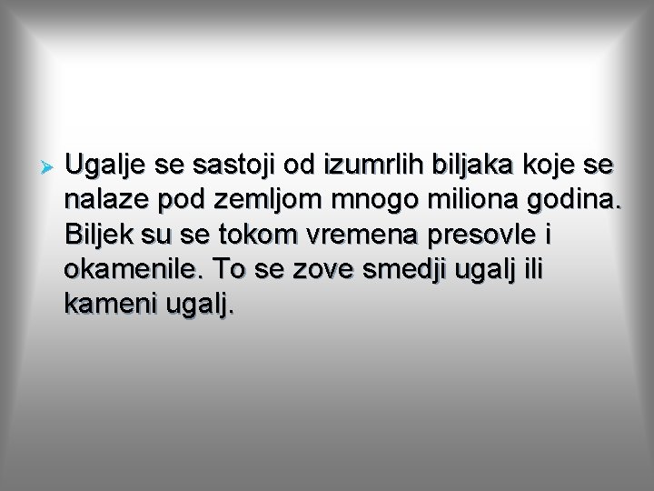 Ø Ugalje se sastoji od izumrlih biljaka koje se nalaze pod zemljom mnogo miliona Ø Ugalje se sastoji od izumrlih biljaka koje se nalaze pod zemljom mnogo miliona