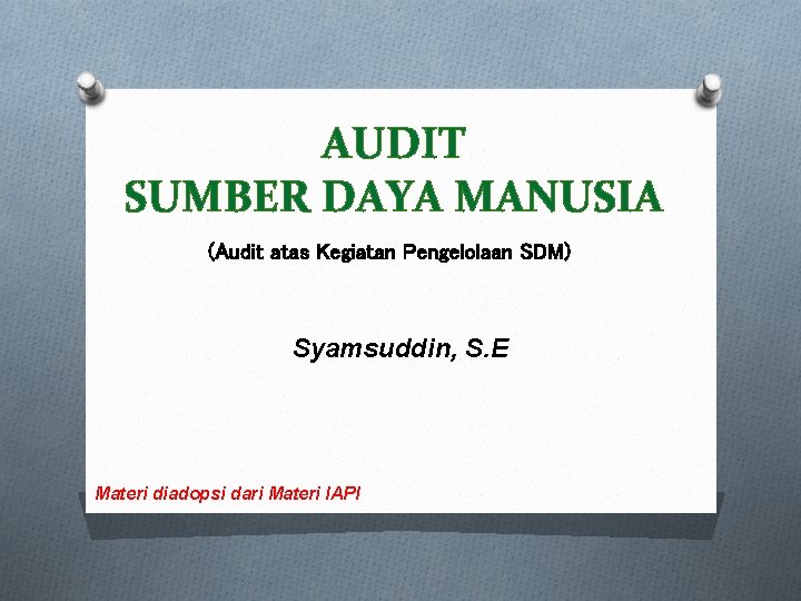 AUDIT SUMBER DAYA MANUSIA (Audit atas Kegiatan Pengelolaan SDM) Syamsuddin, S. E Materi diadopsi