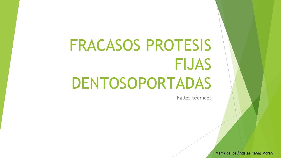 FRACASOS PROTESIS FIJAS DENTOSOPORTADAS Fallos técnicos María de los Ángeles Canas Morán 
