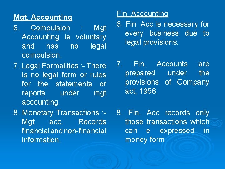 Mgt. Accounting 6. Compulsion : Mgt Accounting is voluntary and has no legal compulsion.