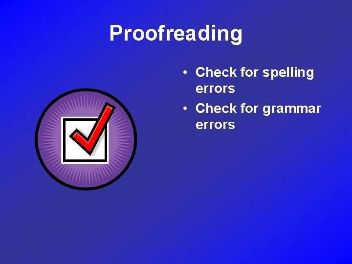 Proofreading • Check for spelling errors • Check for grammar errors 