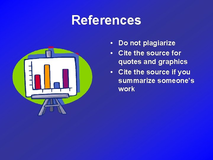 References • Do not plagiarize • Cite the source for quotes and graphics •