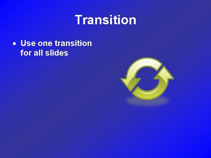 Transition Use one transition for all slides 