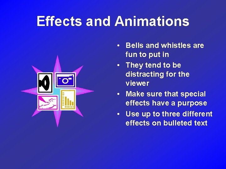 Effects and Animations • Bells and whistles are fun to put in • They