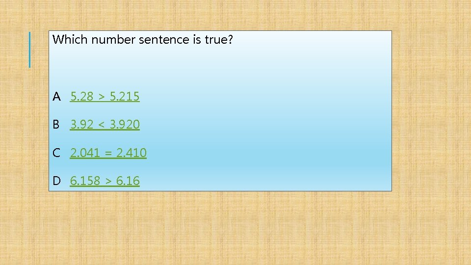 Which number sentence is true? A 5. 28 > 5. 215 B 3. 92