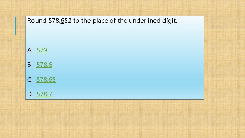 Round 578. 652 to the place of the underlined digit. A 579 B 578.