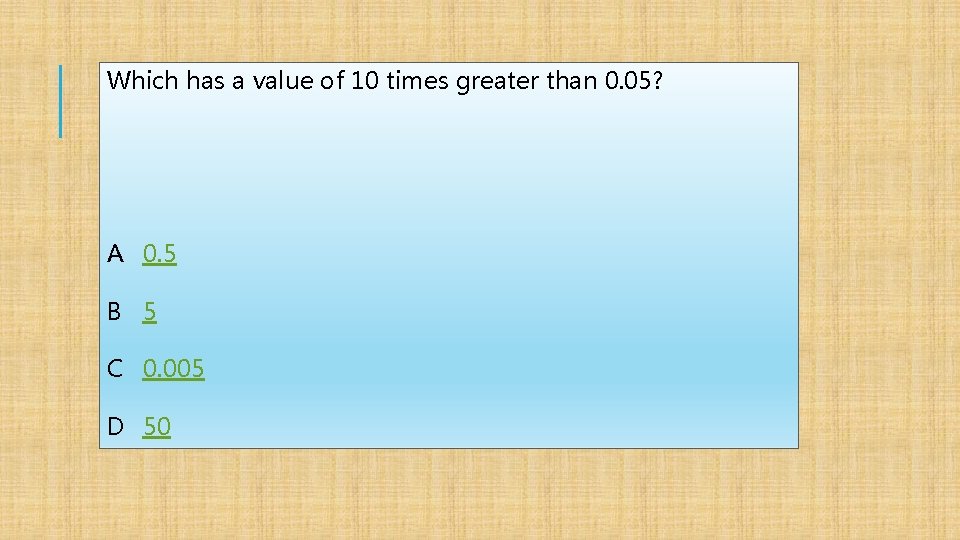 Which has a value of 10 times greater than 0. 05? A 0. 5