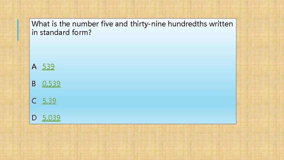 What is the number five and thirty-nine hundredths written in standard form? A 539