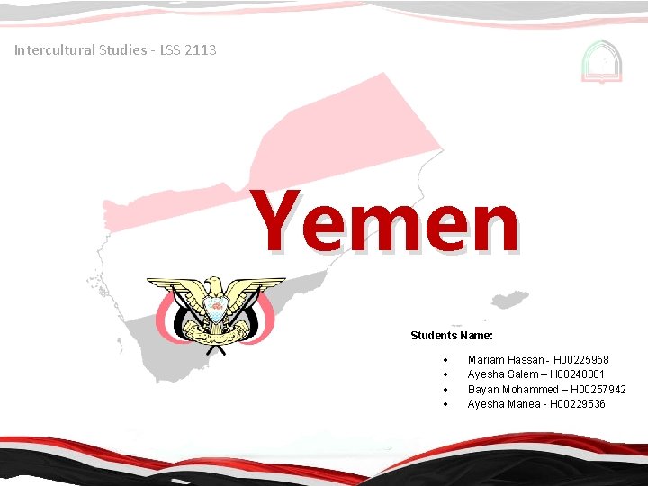 Intercultural Studies - LSS 2113 Yemen Students Name: Mariam Hassan - H 00225958 Ayesha