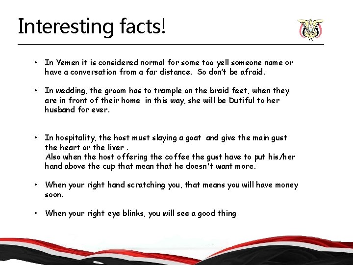 Interesting facts! • In Yemen it is considered normal for some too yell someone