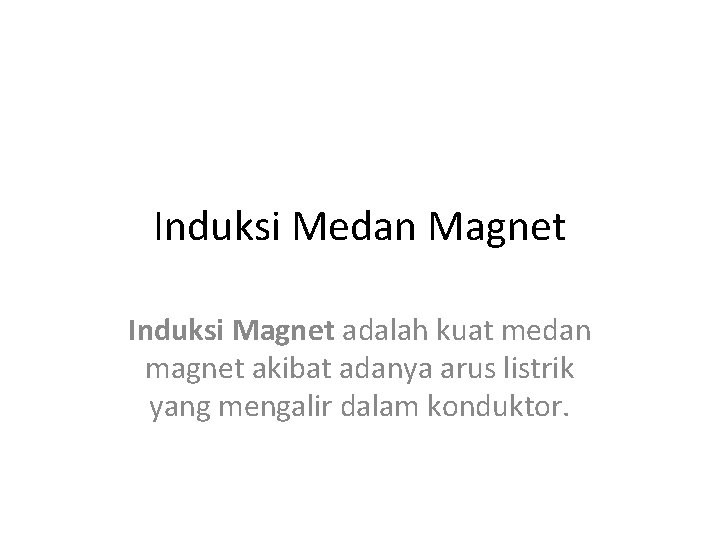 Induksi Medan Magnet Induksi Magnet adalah kuat medan magnet akibat adanya arus listrik yang