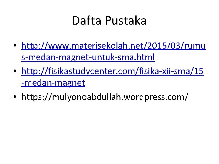 Dafta Pustaka • http: //www. materisekolah. net/2015/03/rumu s-medan-magnet-untuk-sma. html • http: //fisikastudycenter. com/fisika-xii-sma/15 -medan-magnet