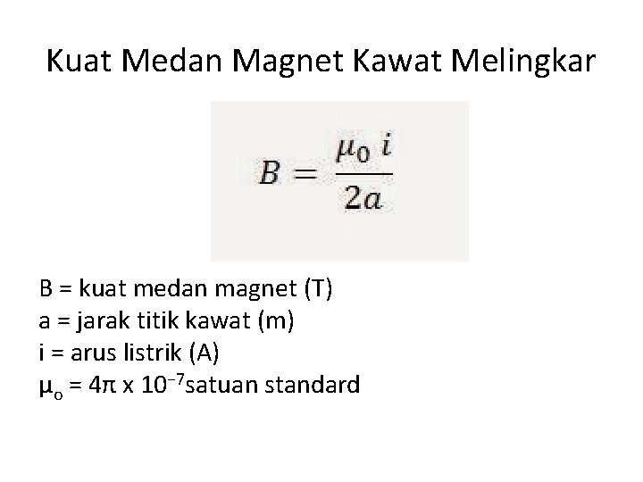 Kuat Medan Magnet Kawat Melingkar B = kuat medan magnet (T) a = jarak