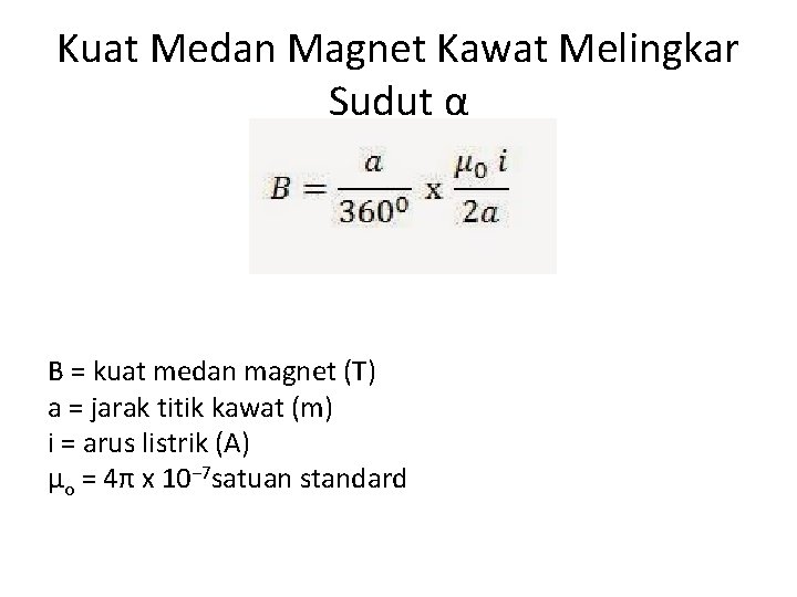 Kuat Medan Magnet Kawat Melingkar Sudut α B = kuat medan magnet (T) a Kuat Medan Magnet Kawat Melingkar Sudut α B = kuat medan magnet (T) a