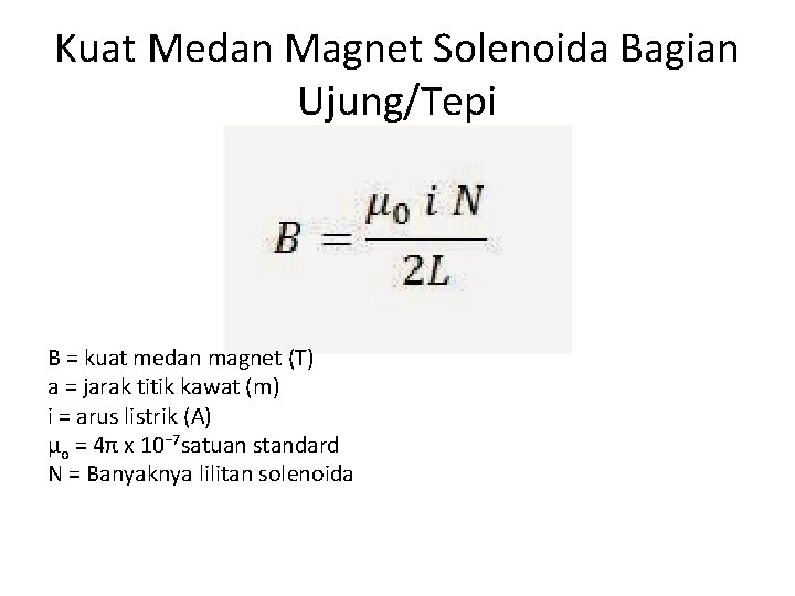 Kuat Medan Magnet Solenoida Bagian Ujung/Tepi B = kuat medan magnet (T) a =