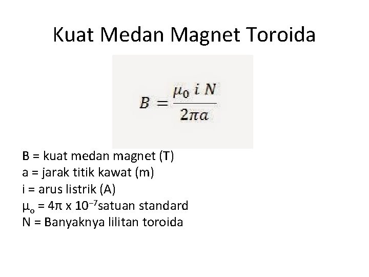 Kuat Medan Magnet Toroida B = kuat medan magnet (T) a = jarak titik Kuat Medan Magnet Toroida B = kuat medan magnet (T) a = jarak titik