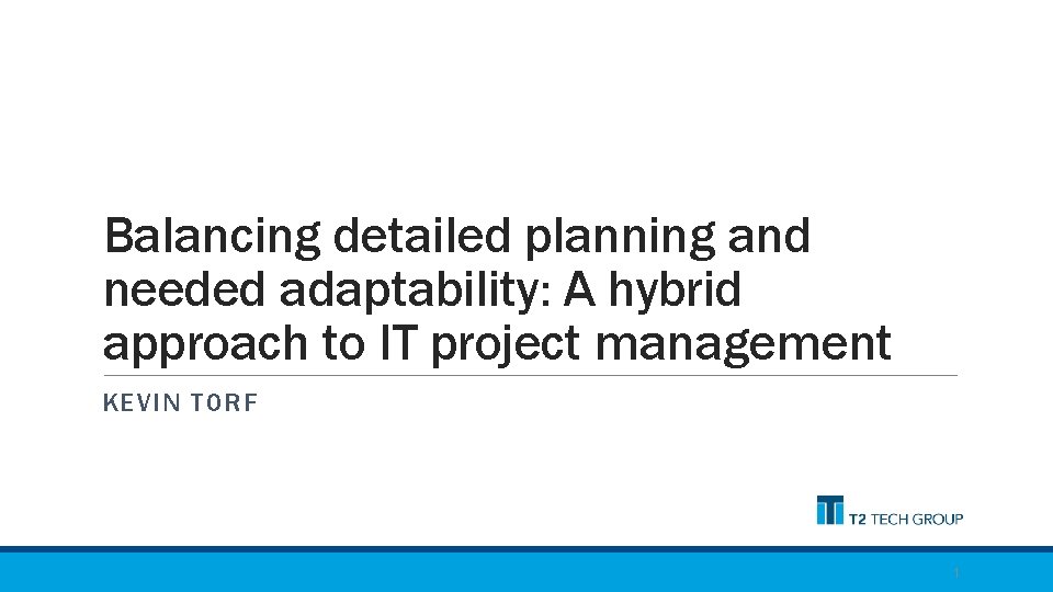 Balancing detailed planning and needed adaptability: A hybrid approach to IT project management KEVIN