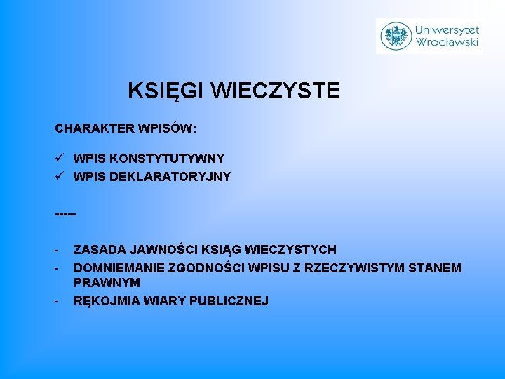 KSIĘGI WIECZYSTE CHARAKTER WPISÓW: ü WPIS KONSTYTUTYWNY ü WPIS DEKLARATORYJNY ----- - ZASADA JAWNOŚCI