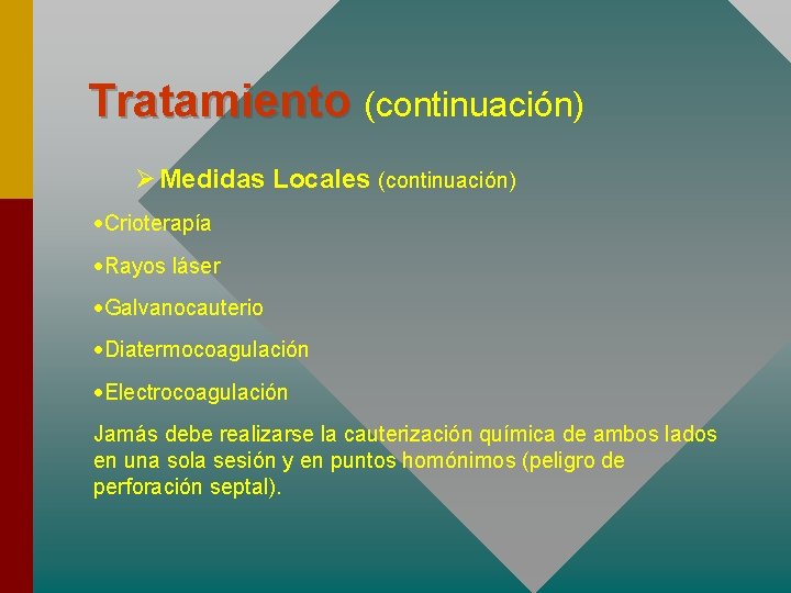 Tratamiento (continuación) Ø Medidas Locales (continuación) ·Crioterapía ·Rayos láser ·Galvanocauterio ·Diatermocoagulación ·Electrocoagulación Jamás debe