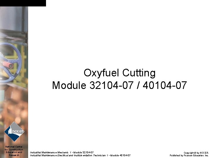 Oxyfuel Cutting Module 32104 -07 / 40104 -07 National Center for Construction Education and