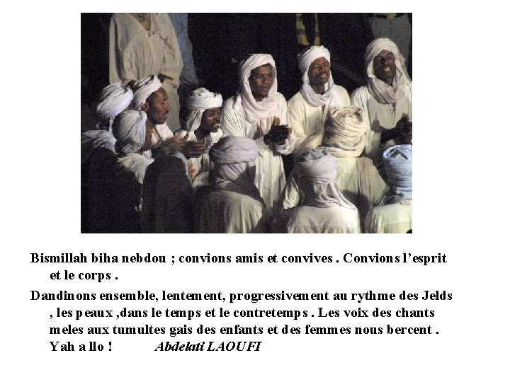 Bismillah biha nebdou ; convions amis et convives. Convions l’esprit et le corps. Dandinons