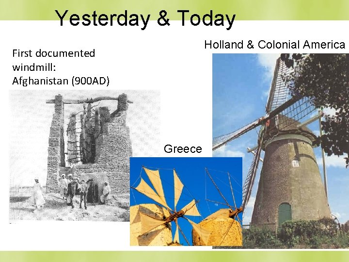 Yesterday & Today Holland & Colonial America First documented windmill: Afghanistan (900 AD) Greece