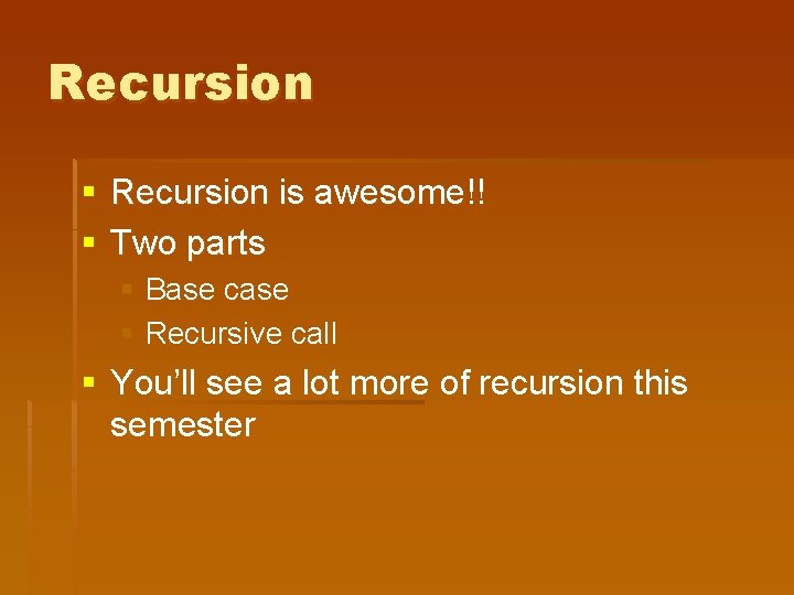 Recursion § Recursion is awesome!! § Two parts § Base case § Recursive call