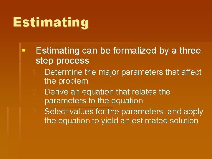 Estimating § Estimating can be formalized by a three step process 1. Determine the