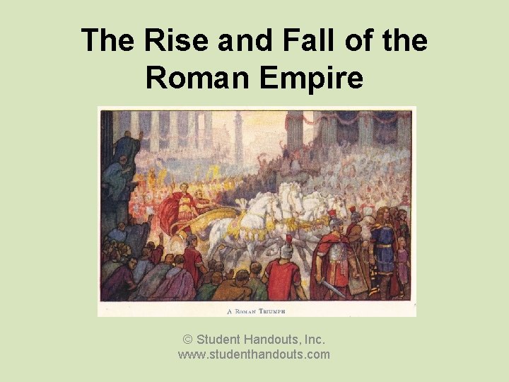 The Rise and Fall of the Roman Empire © Student Handouts, Inc. www. studenthandouts.