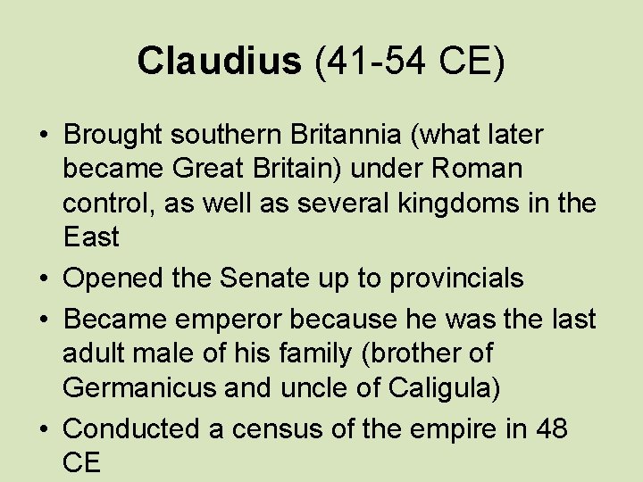Claudius (41 -54 CE) • Brought southern Britannia (what later became Great Britain) under