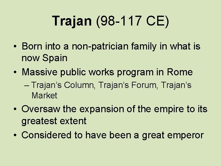 Trajan (98 -117 CE) • Born into a non-patrician family in what is now