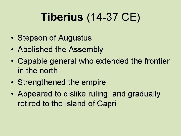 Tiberius (14 -37 CE) • Stepson of Augustus • Abolished the Assembly • Capable