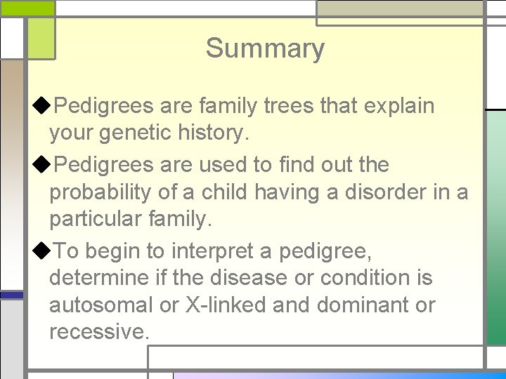 Summary u. Pedigrees are family trees that explain your genetic history. u. Pedigrees are