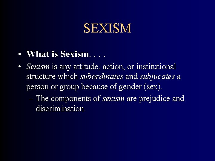 SEXISM • What is Sexism. . • Sexism is any attitude, action, or institutional